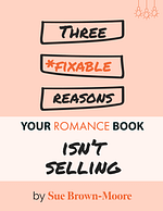 Three Fixable Reasons Your Romance Book Isn't Selling: A guide for romance writers by Sue Brown-Moore